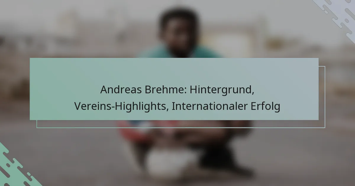 Andreas Brehme: Hintergrund, Vereins-Highlights, Internationaler Erfolg