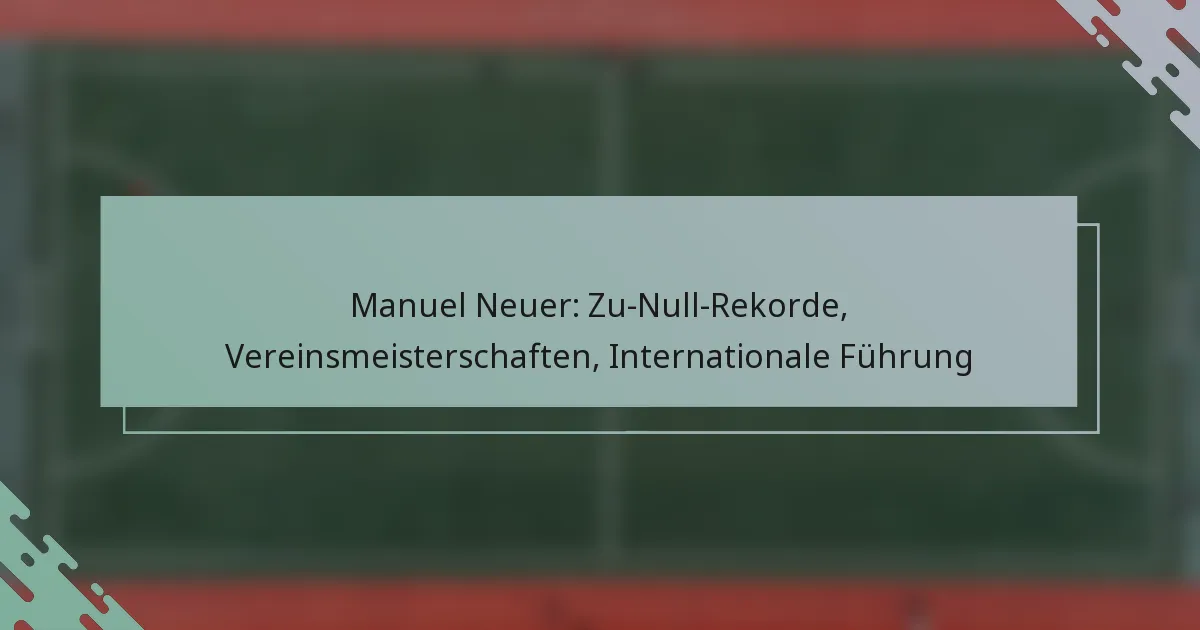 Manuel Neuer: Zu-Null-Rekorde, Vereinsmeisterschaften, Internationale Führung
