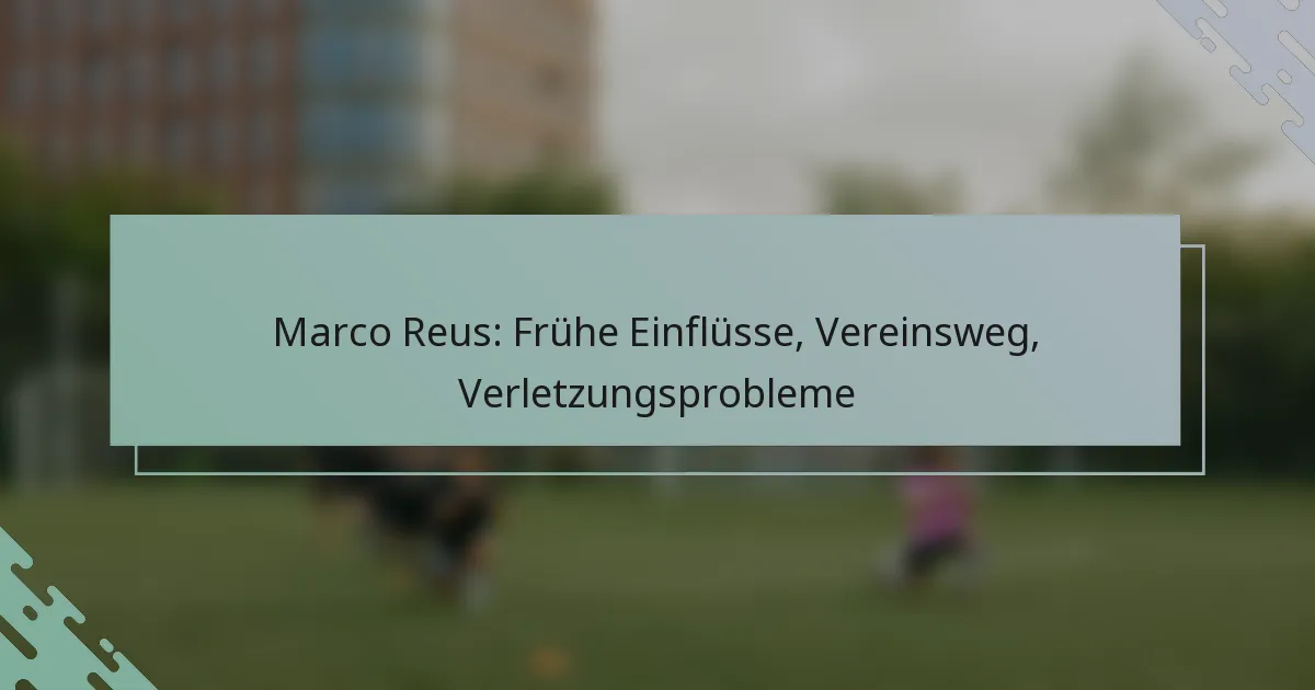Marco Reus: Frühe Einflüsse, Vereinsweg, Verletzungsprobleme