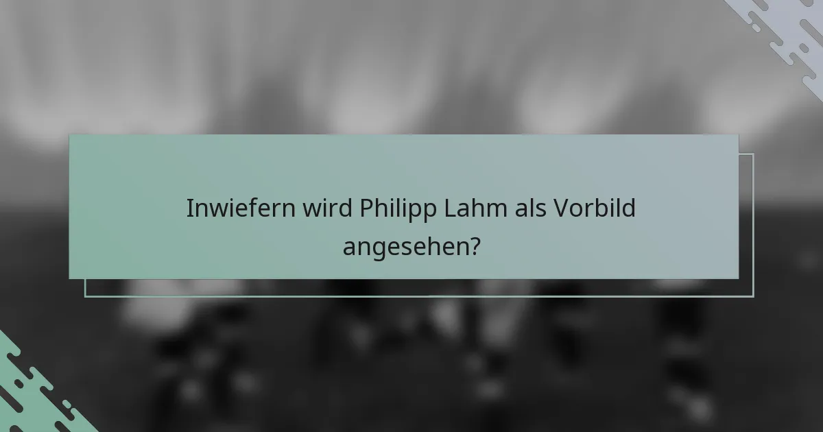 Inwiefern wird Philipp Lahm als Vorbild angesehen?