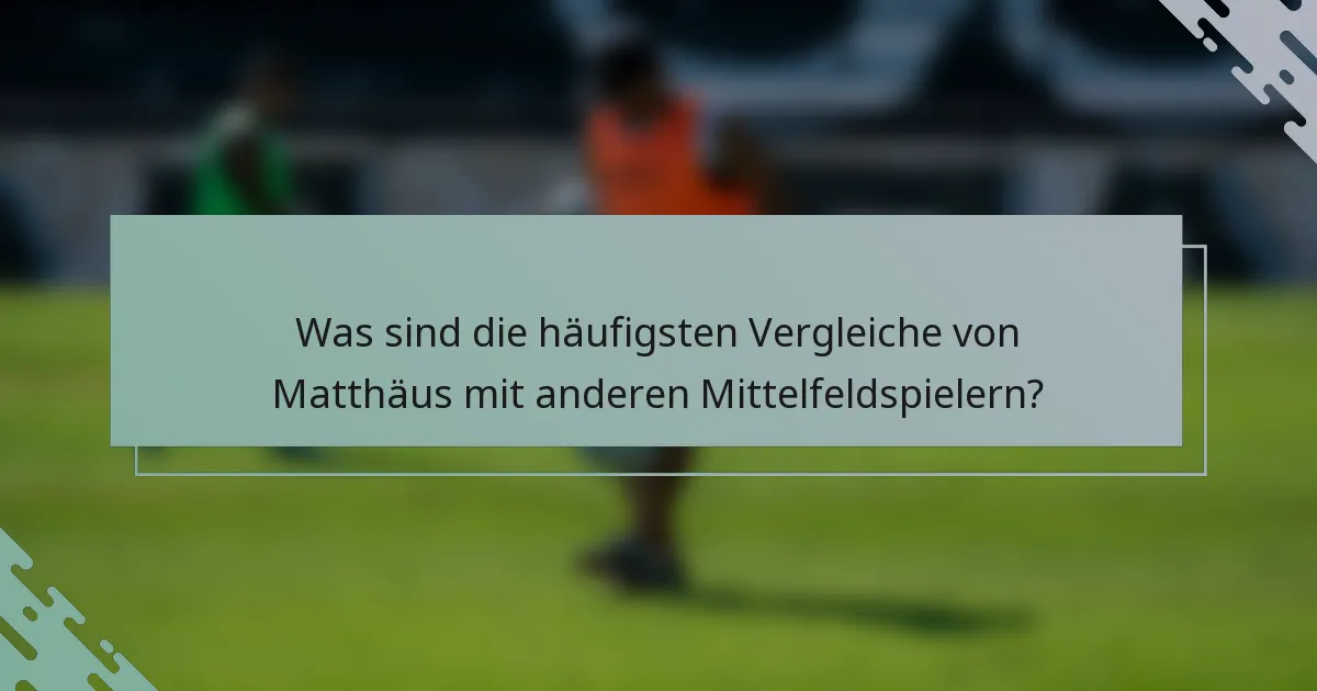 Was sind die häufigsten Vergleiche von Matthäus mit anderen Mittelfeldspielern?
