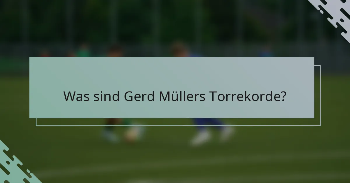 Was sind Gerd Müllers Torrekorde?