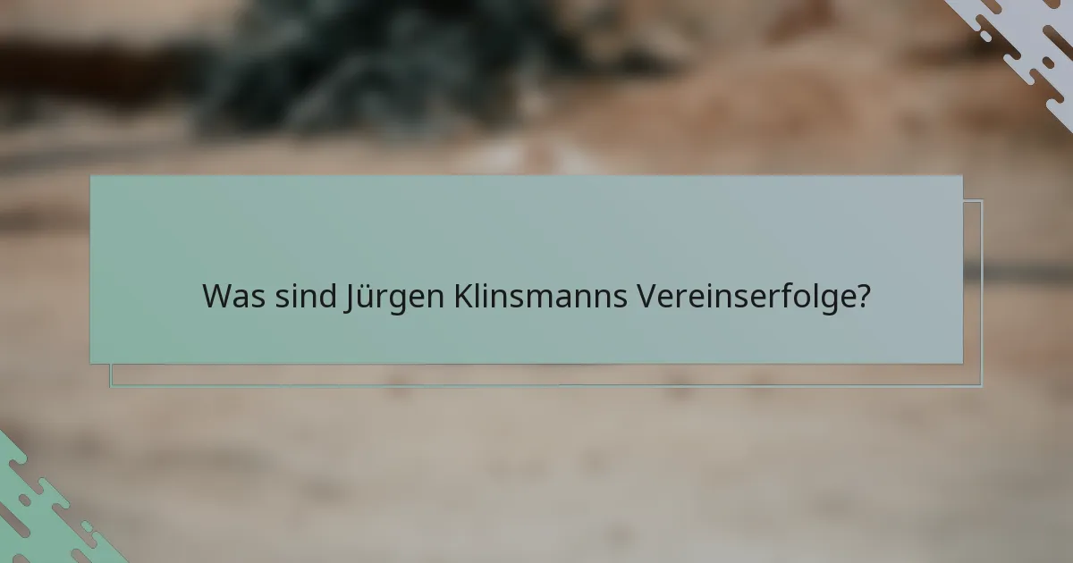 Was sind Jürgen Klinsmanns Vereinserfolge?