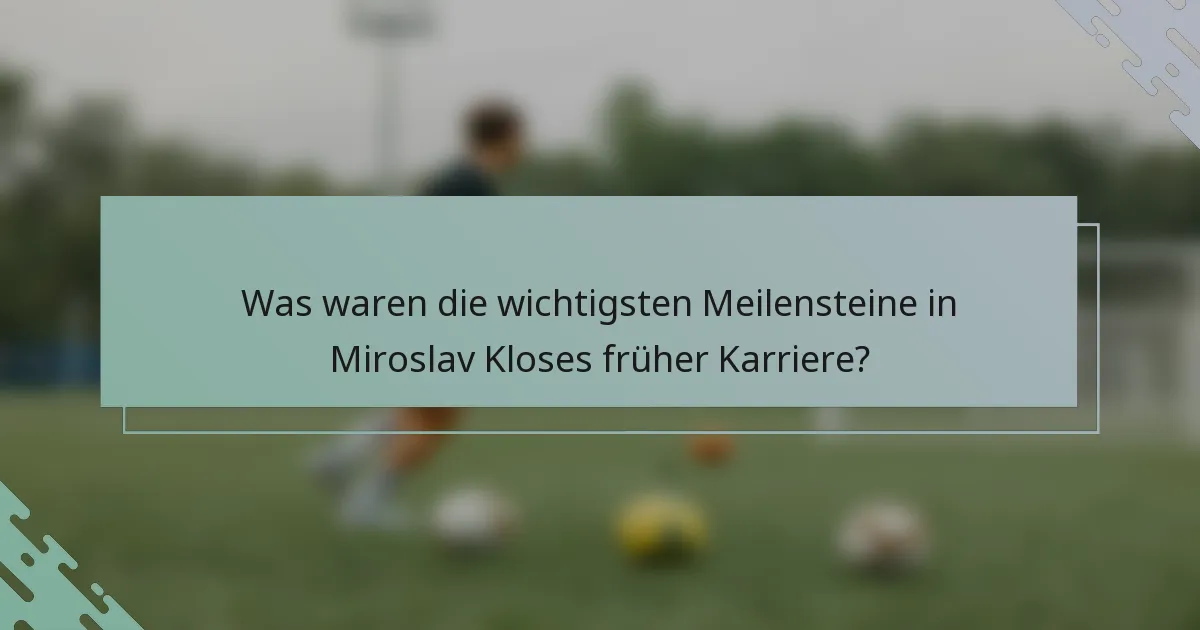 Was waren die wichtigsten Meilensteine in Miroslav Kloses früher Karriere?