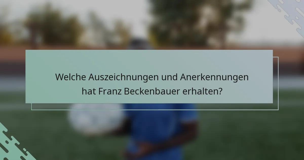 Welche Auszeichnungen und Anerkennungen hat Franz Beckenbauer erhalten?