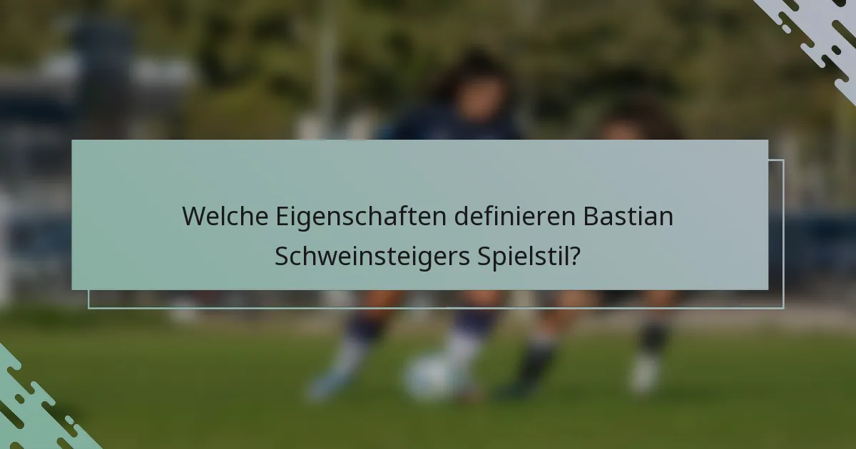 Welche Eigenschaften definieren Bastian Schweinsteigers Spielstil?