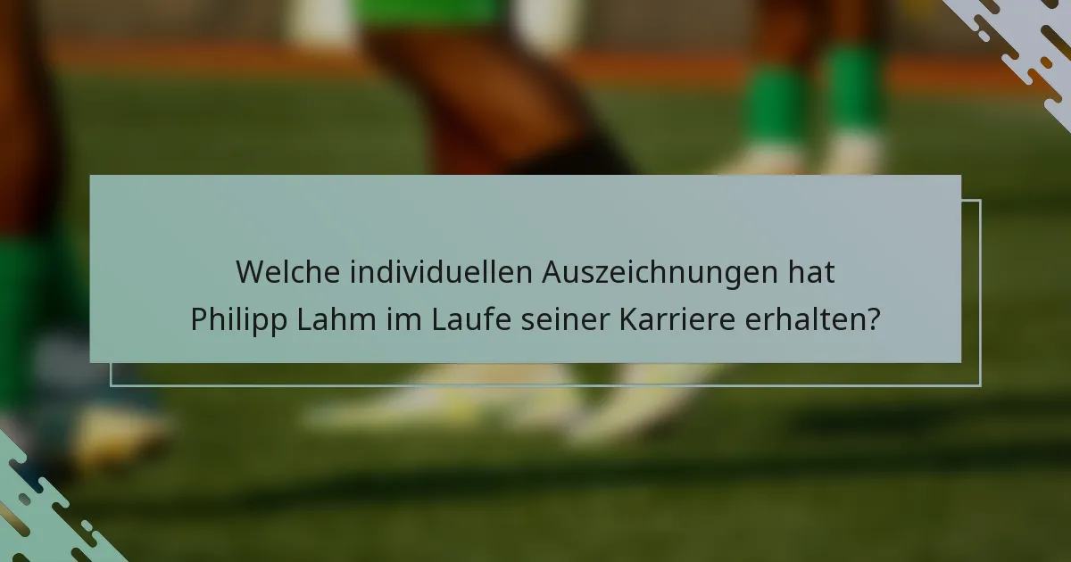 Welche individuellen Auszeichnungen hat Philipp Lahm im Laufe seiner Karriere erhalten?