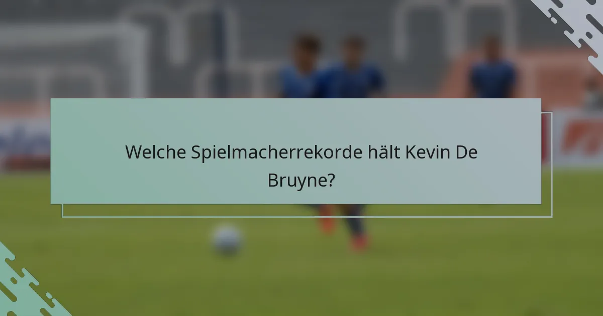 Welche Spielmacherrekorde hält Kevin De Bruyne?