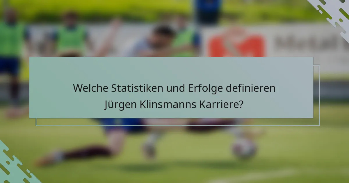 Welche Statistiken und Erfolge definieren Jürgen Klinsmanns Karriere?