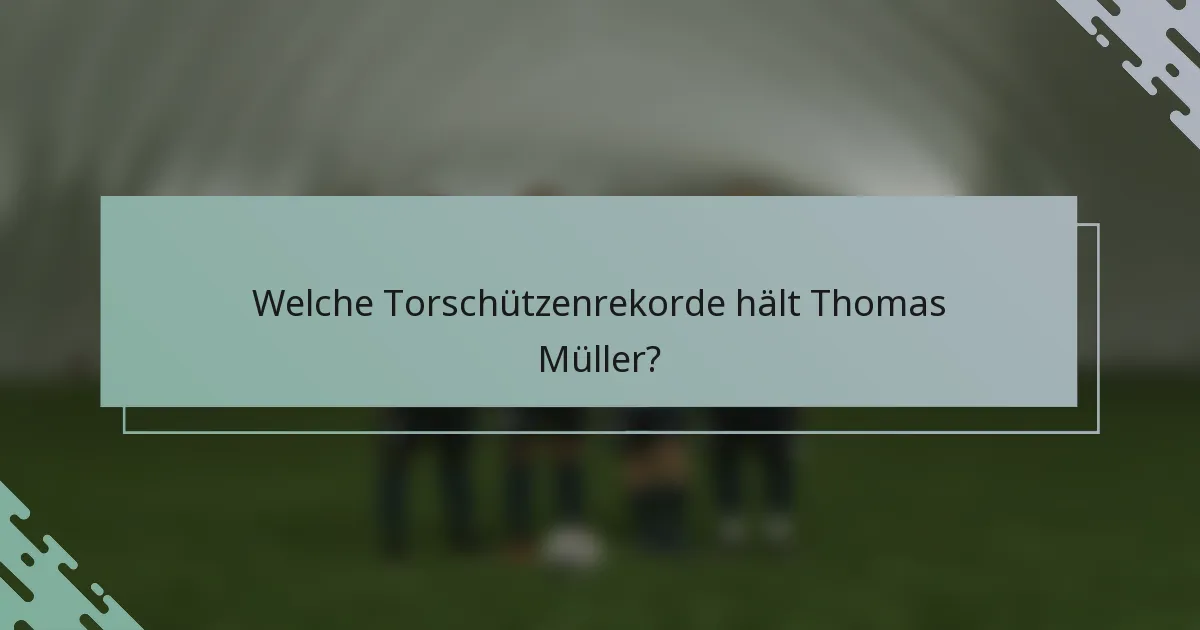 Welche Torschützenrekorde hält Thomas Müller?