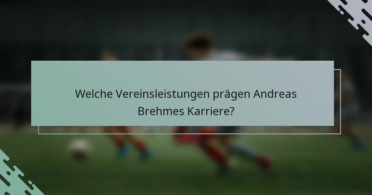 Welche Vereinsleistungen prägen Andreas Brehmes Karriere?