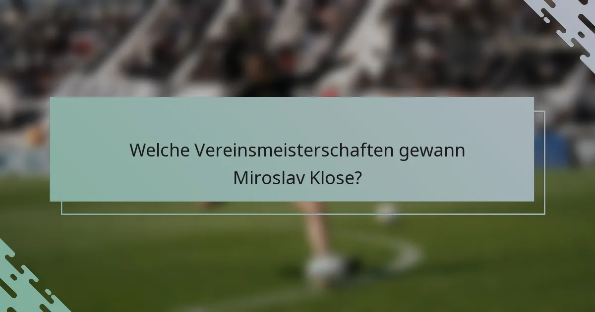 Welche Vereinsmeisterschaften gewann Miroslav Klose?
