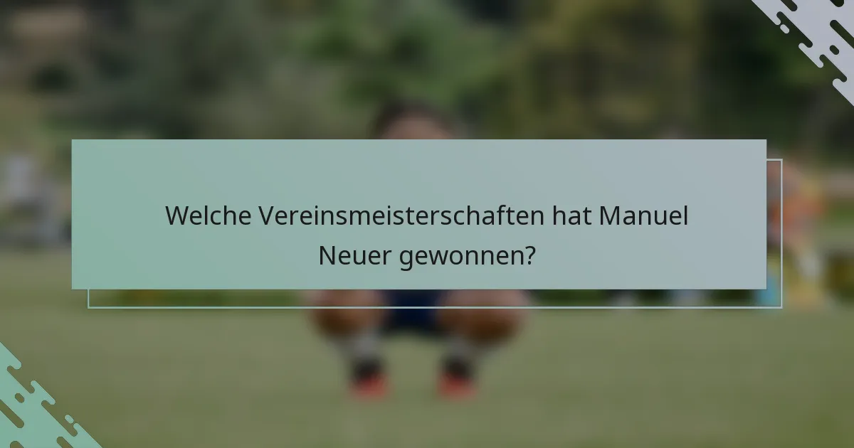 Welche Vereinsmeisterschaften hat Manuel Neuer gewonnen?
