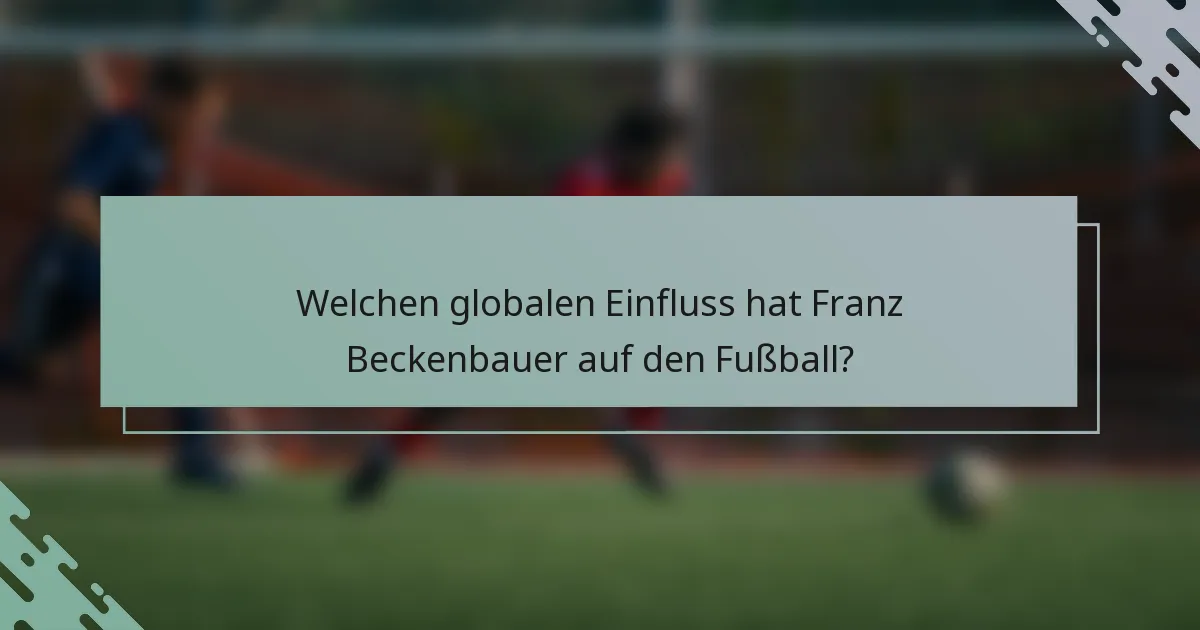 Welchen globalen Einfluss hat Franz Beckenbauer auf den Fußball?