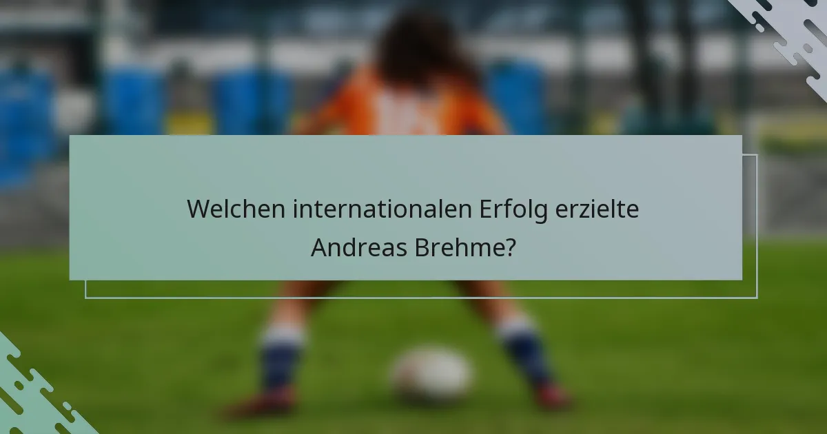 Welchen internationalen Erfolg erzielte Andreas Brehme?