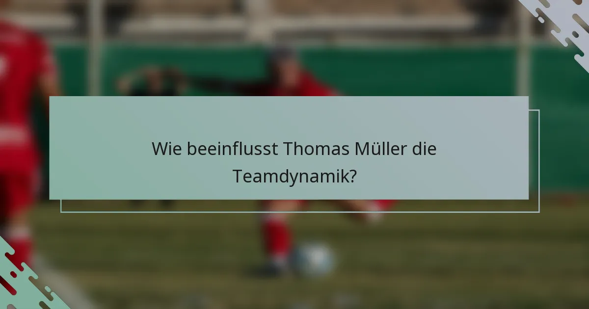 Wie beeinflusst Thomas Müller die Teamdynamik?