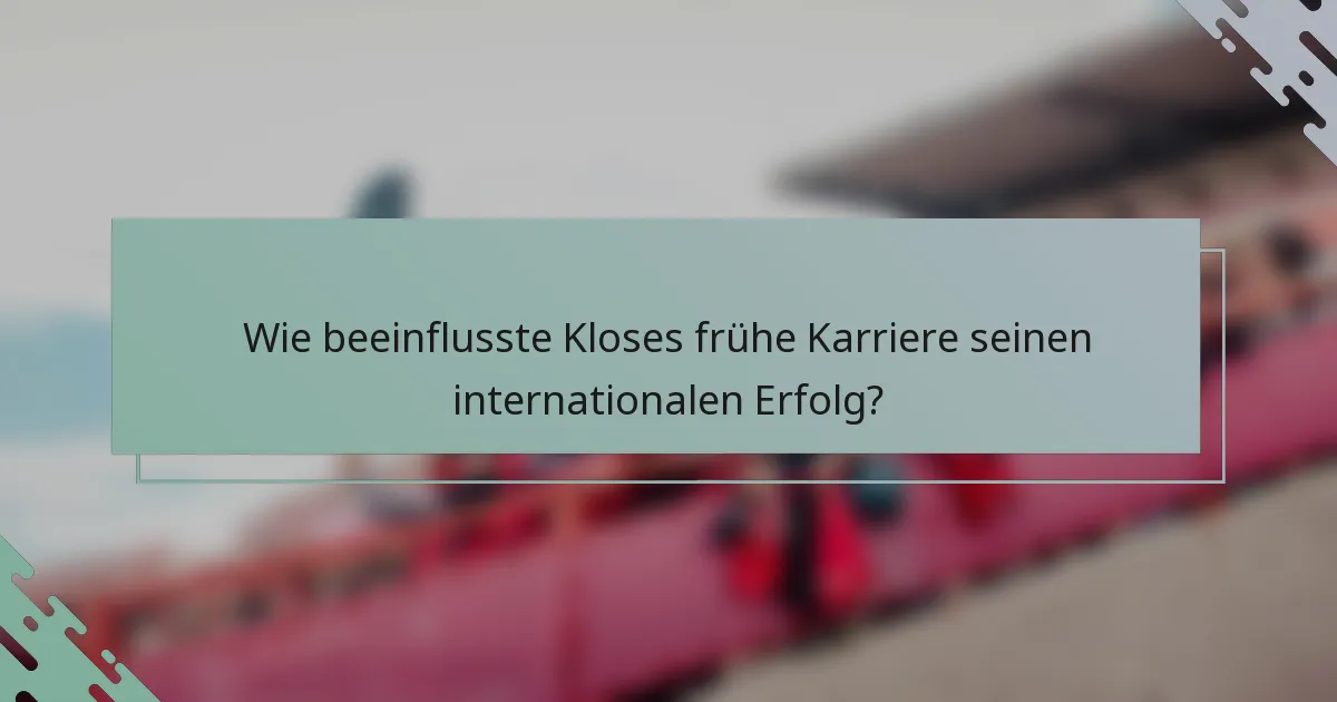 Wie beeinflusste Kloses frühe Karriere seinen internationalen Erfolg?