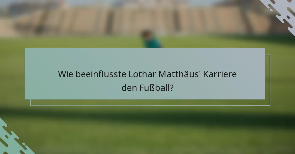 Wie beeinflusste Lothar Matthäus' Karriere den Fußball?