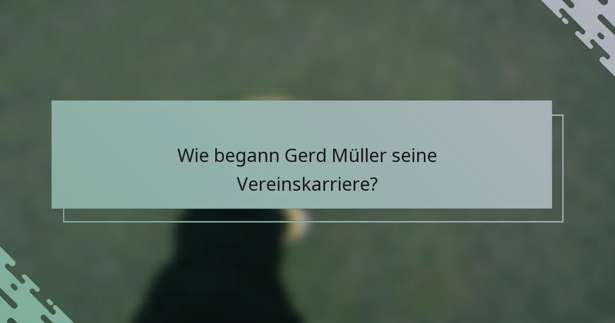 Wie begann Gerd Müller seine Vereinskarriere?