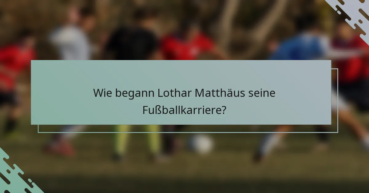Wie begann Lothar Matthäus seine Fußballkarriere?