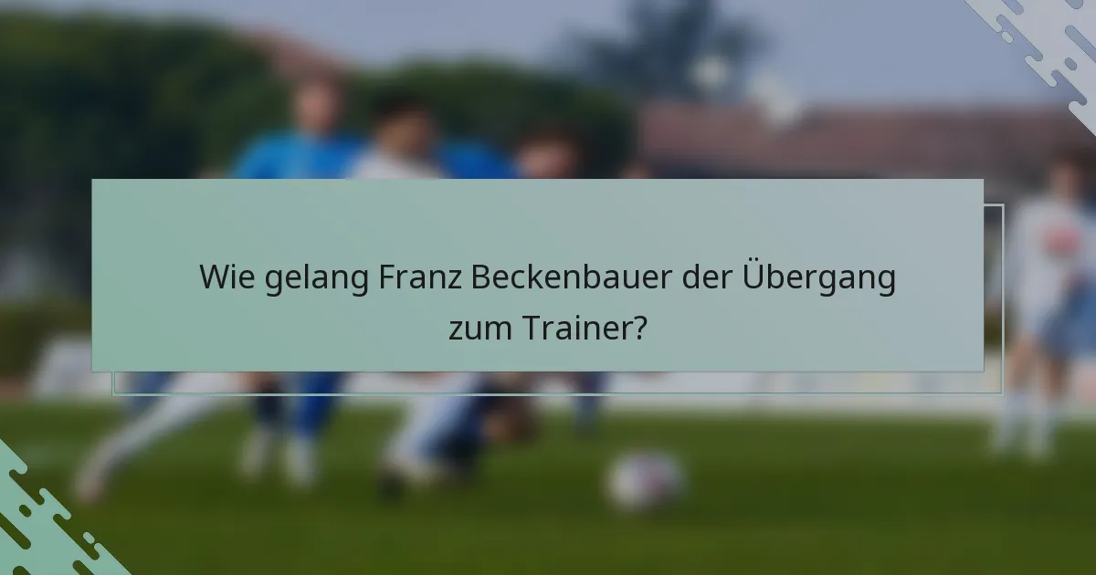 Wie gelang Franz Beckenbauer der Übergang zum Trainer?