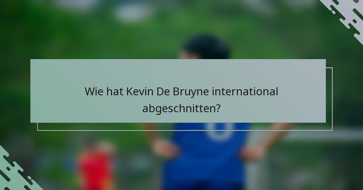 Wie hat Kevin De Bruyne international abgeschnitten?