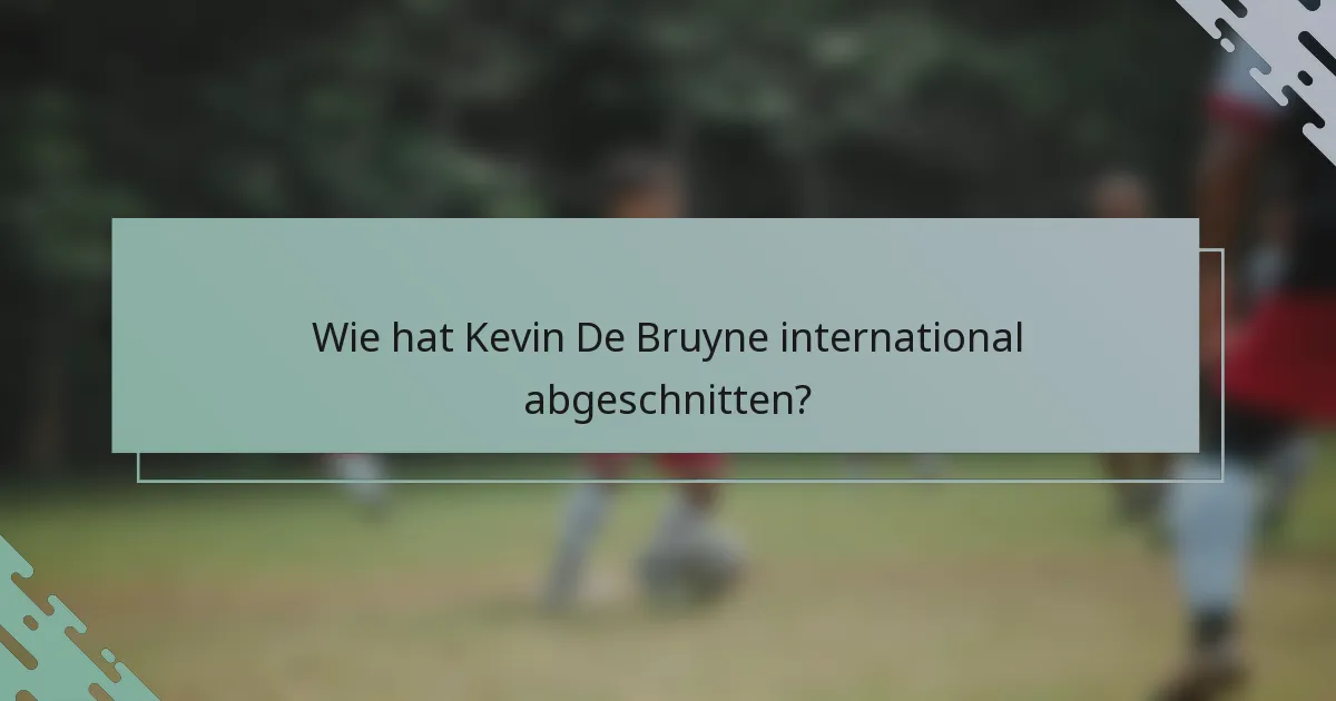 Wie hat Kevin De Bruyne international abgeschnitten?