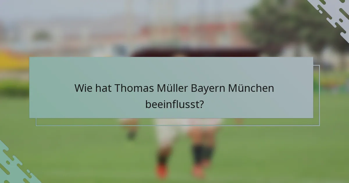 Wie hat Thomas Müller Bayern München beeinflusst?