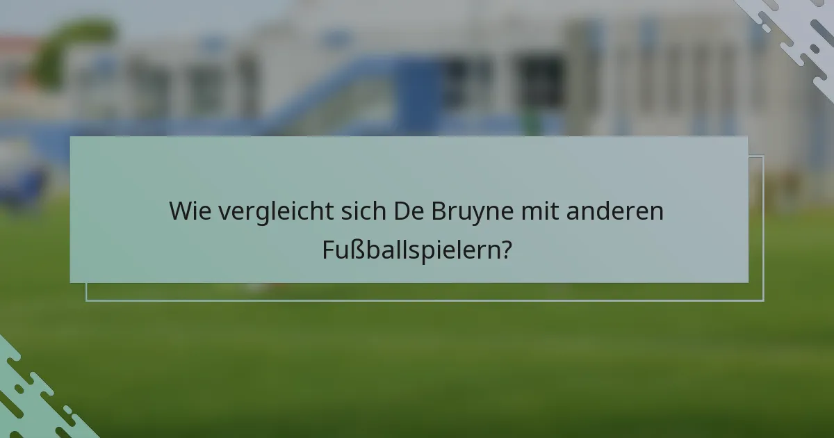 Wie vergleicht sich De Bruyne mit anderen Fußballspielern?