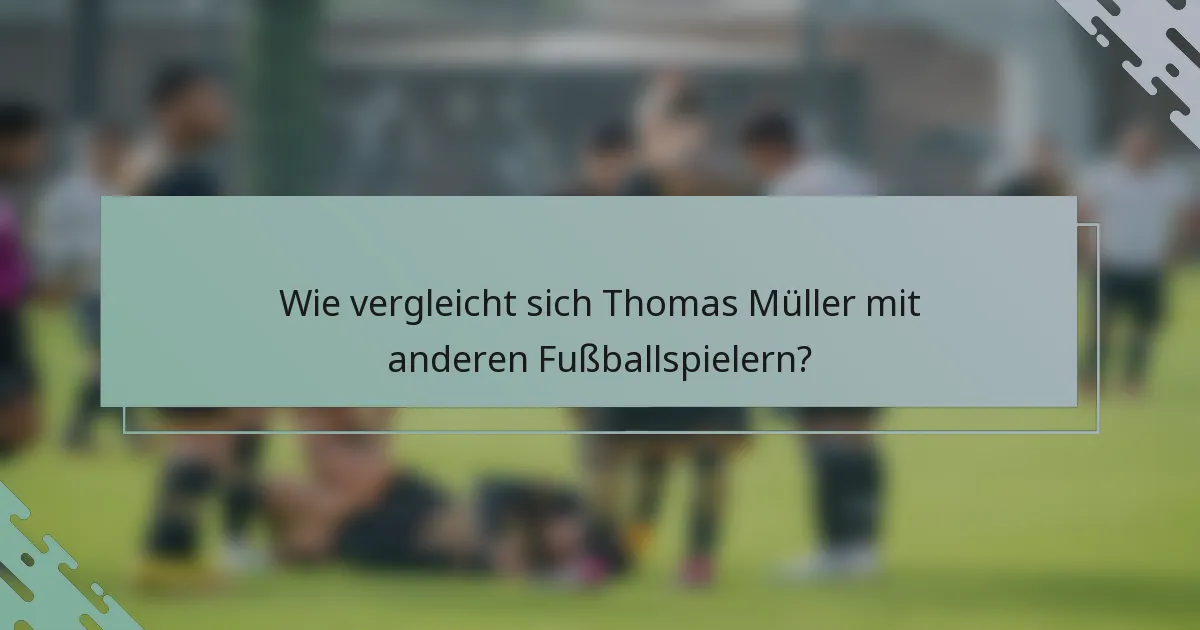 Wie vergleicht sich Thomas Müller mit anderen Fußballspielern?