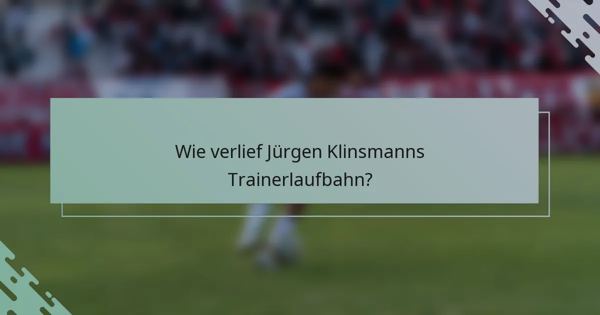 Wie verlief Jürgen Klinsmanns Trainerlaufbahn?