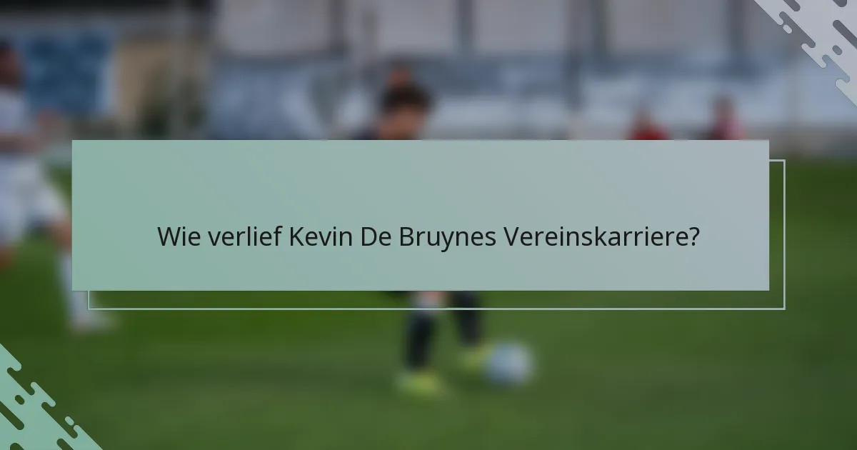 Wie verlief Kevin De Bruynes Vereinskarriere?